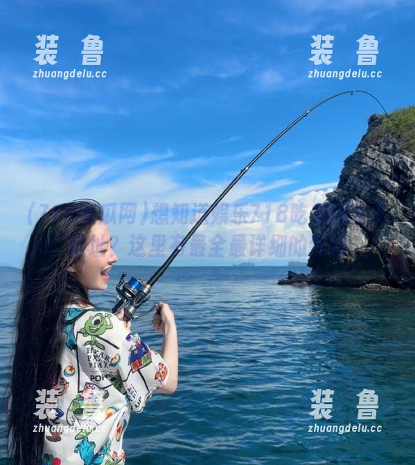 想知道娱乐718吃瓜网永久地址？这里有最全最详细的介绍-装徳鲁